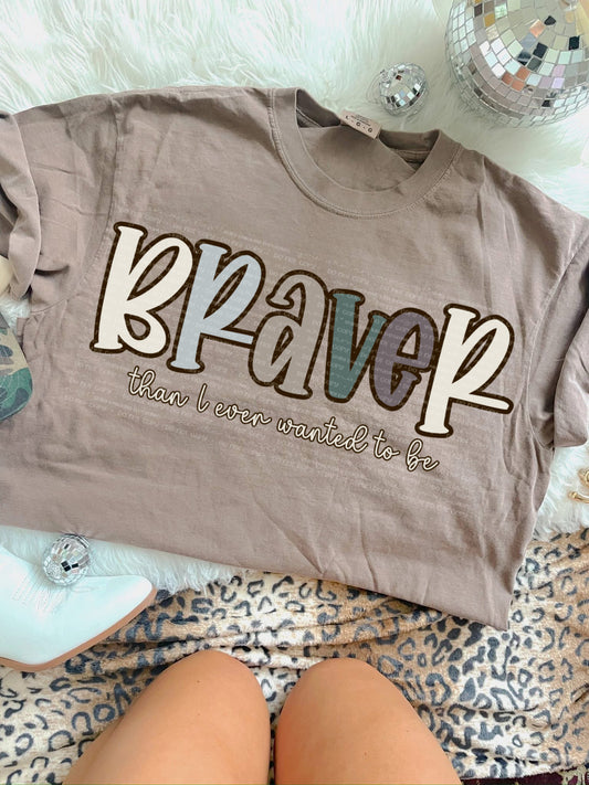 Braver than I ever wanted to be