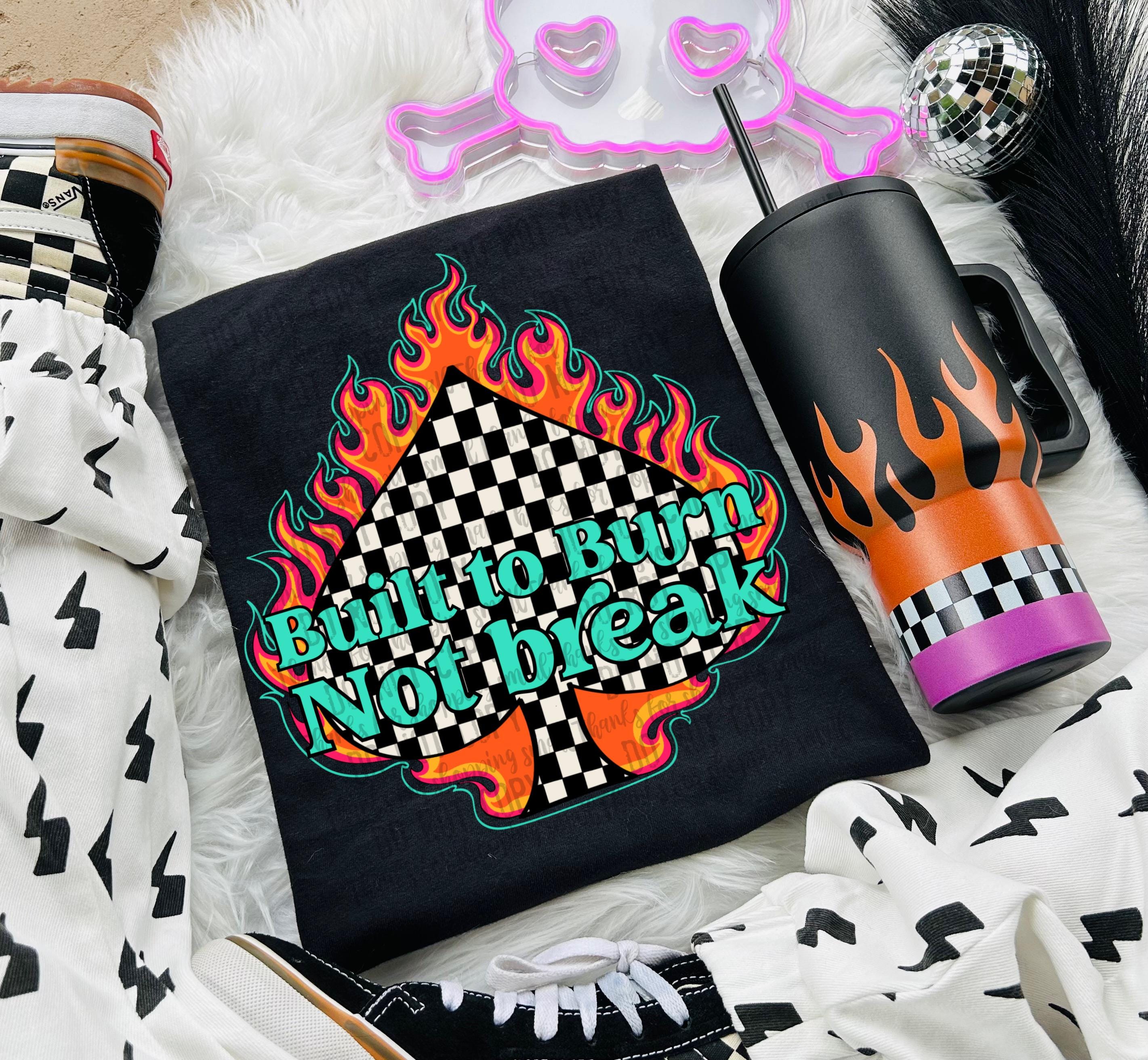 Built to burn not break Trendy Digital Design Snarky Sublimation Design